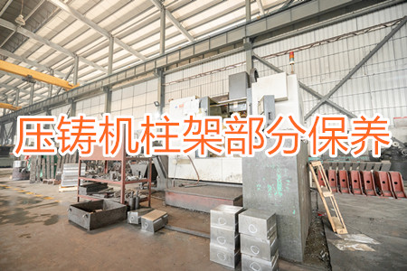 冷室壓鑄機柱架部分應(yīng)該要怎么保養(yǎng)？