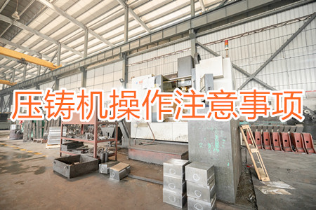 壓鑄機(jī)操作過程中應(yīng)該要注意哪些事項(xiàng)？